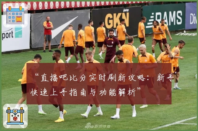 “直播吧比分实时刷新攻略：新手快速上手指南与功能解析”