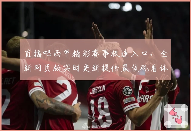 直播吧西甲精彩赛事极速入口，全新网页版实时更新提供最佳观看体验