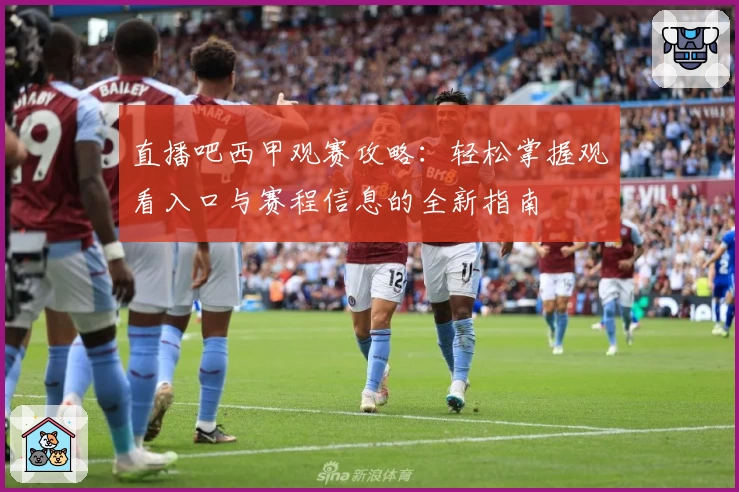 直播吧西甲观赛攻略：轻松掌握观看入口与赛程信息的全新指南