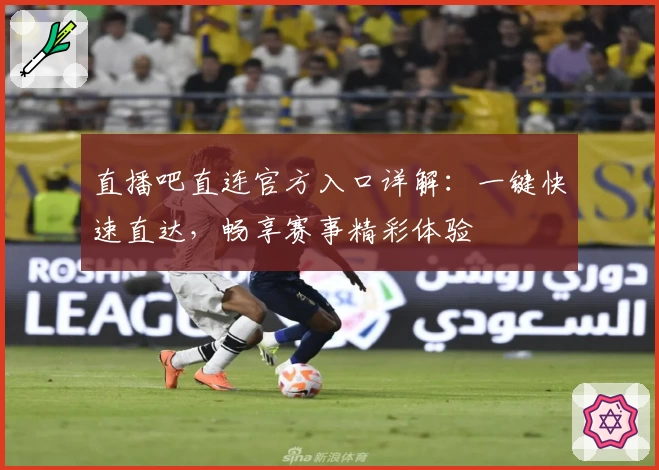直播吧直连官方入口详解：一键快速直达，畅享赛事精彩体验