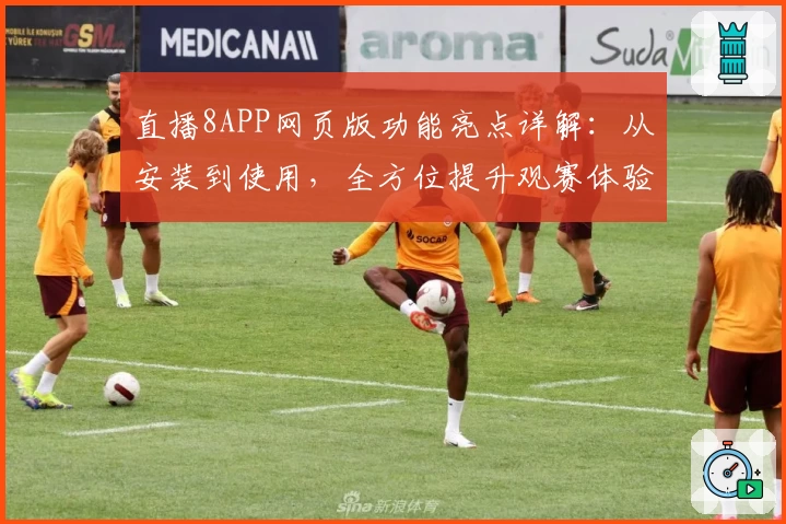直播8APP网页版功能亮点详解：从安装到使用，全方位提升观赛体验