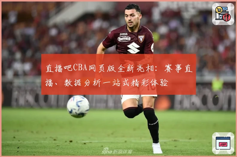 直播吧CBA网页版全新亮相：赛事直播、数据分析一站式精彩体验