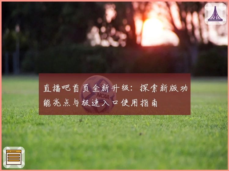 直播吧首页全新升级：探索新版功能亮点与极速入口使用指南